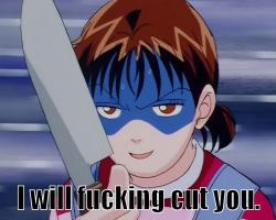 I will fucking cut you.